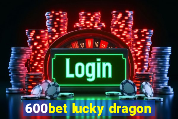 600bet lucky dragon